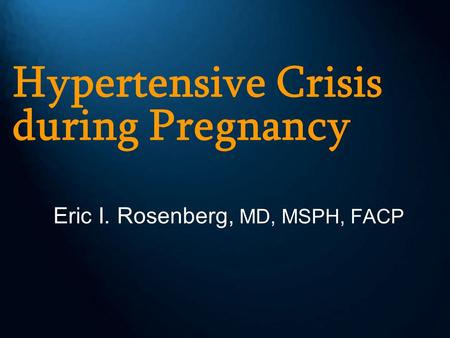 Hypertensive Crisis during Pregnancy Eric I. Rosenberg, MD, MSPH, FACP.
