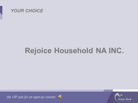 Rejoice Household NA INC. YOUR CHOICE. WHY US Honest working attitude Strong sense of social responsibility Away from piracy Low staff turnover.