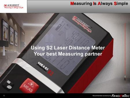 1 MIAS Measuring Is Always Simple Using S2 Laser Distance Meter Your best Measuring partner.