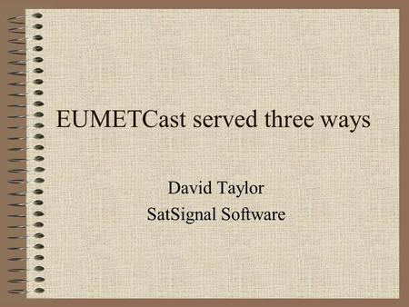 EUMETCast served three ways David Taylor SatSignal Software.