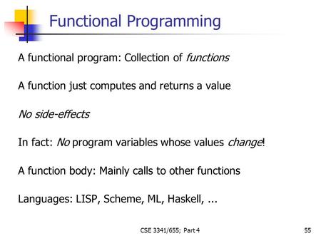 CSE 3341/655; Part 4 55 A functional program: Collection of functions A function just computes and returns a value No side-effects In fact: No program.