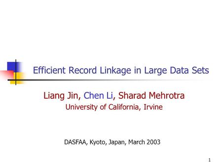 1 Efficient Record Linkage in Large Data Sets Liang Jin, Chen Li, Sharad Mehrotra University of California, Irvine DASFAA, Kyoto, Japan, March 2003.
