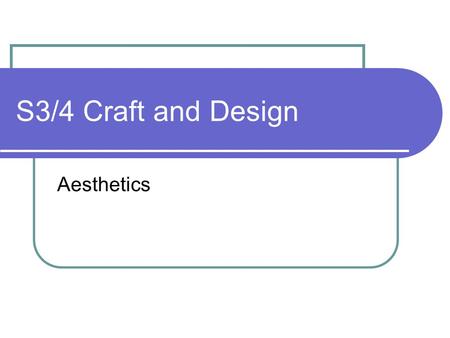 S3/4 Craft and Design Aesthetics. What is Aesthetics? Aesthetics is the word used when explaining or thinking about the appearance of an object. Creating.