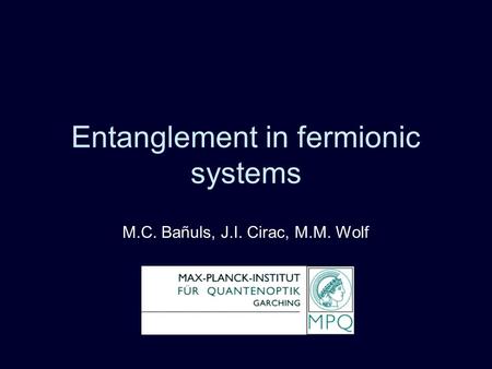 Entanglement in fermionic systems M.C. Bañuls, J.I. Cirac, M.M. Wolf.