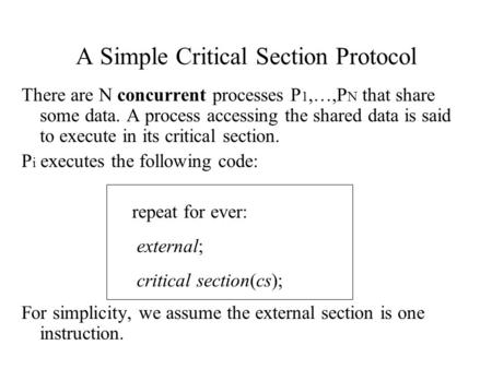 A Simple Critical Section Protocol There are N concurrent processes P 1,…,P N that share some data. A process accessing the shared data is said to execute.