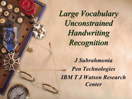 Large Vocabulary Unconstrained Handwriting Recognition J Subrahmonia Pen Technologies IBM T J Watson Research Center.