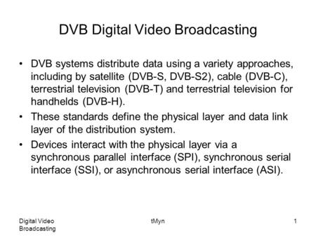 Digital Video Broadcasting tMyn1 DVB Digital Video Broadcasting DVB systems distribute data using a variety approaches, including by satellite (DVB-S,