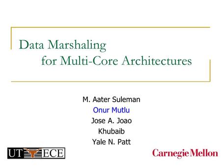 Data Marshaling for Multi-Core Architectures M. Aater Suleman Onur Mutlu Jose A. Joao Khubaib Yale N. Patt.