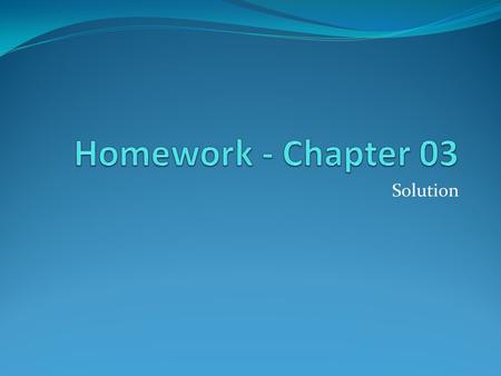 Homework - Chapter 03 Solution.