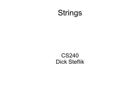 Strings CS240 Dick Steflik. What is a string A null terminated array of characters: char thisIsAString[10]; 0 1 2 3 4 5 6 7 8 9 \0 The “\0” (null character)
