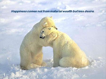 Happiness comes not from material wealth but less desire. 1.