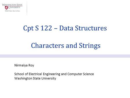 Nirmalya Roy School of Electrical Engineering and Computer Science Washington State University Cpt S 122 – Data Structures Characters and Strings.