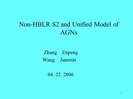 1 Non-HBLR S2 and Unified Model of AGNs Zhang Enpeng Wang Jianmin 04. 22. 2006.
