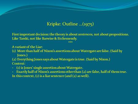 Kripke: Outline …(1975) First improtant decision: the theory is about sentences, not about propositions. Like Tarski, not like Barwise & Etchemendy. ***