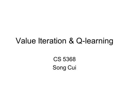 Value Iteration & Q-learning CS 5368 Song Cui. Outline Recap Value Iteration Q-learning.