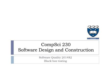 CompSci 230 Software Design and Construction Software Quality 2014S2 Black box testing.