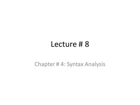 Lecture # 8 Chapter # 4: Syntax Analysis. Practice Context Free Grammars a) CFG generating alternating sequence of 0’s and 1’s b) CFG in which no consecutive.