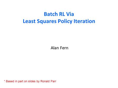 Batch RL Via Least Squares Policy Iteration