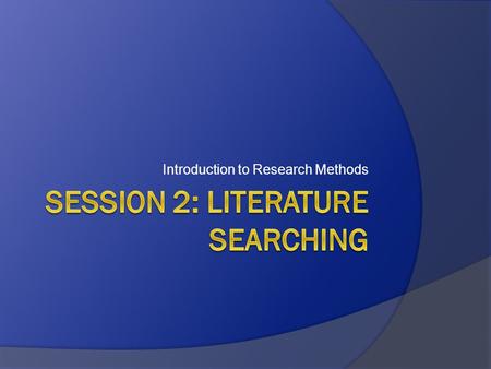 Introduction to Research Methods. Why do a literature search?  Establish what is already known in your area of interest Numbers of previous studies Findings: