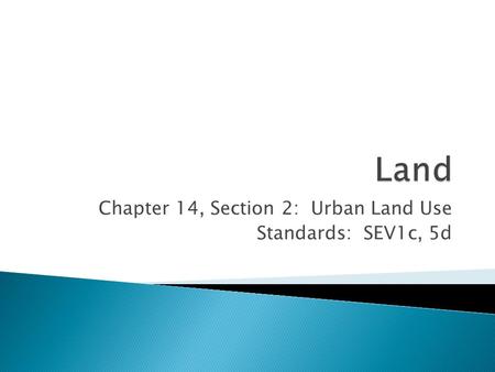 Chapter 14, Section 2: Urban Land Use Standards: SEV1c, 5d