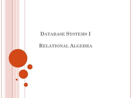 D ATABASE S YSTEMS I R ELATIONAL A LGEBRA. 22 R ELATIONAL Q UERY L ANGUAGES Query languages (QL): Allow manipulation and retrieval of data from a database.