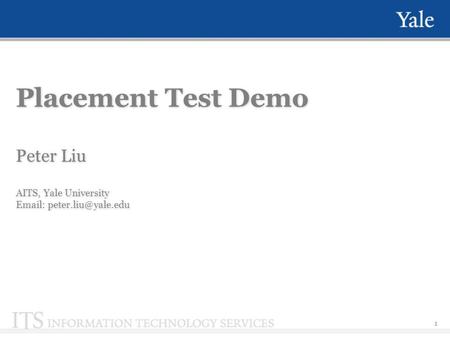 1 Placement Test Demo Peter Liu AITS, Yale University
