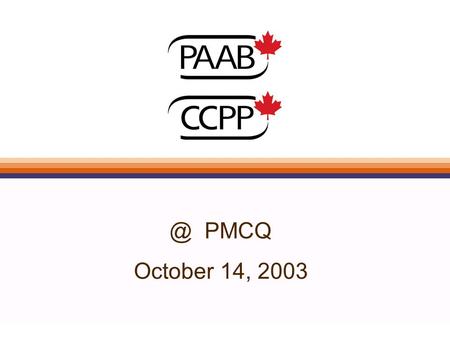 @ PMCQ October 14, 2003. Agenda l PAAB info l Common Review Issues l Current Initiatives l Trends.