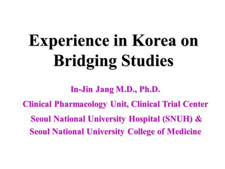 In-Jin Jang M.D., Ph.D. Clinical Pharmacology Unit, Clinical Trial Center Seoul National University Hospital (SNUH) & Seoul National University College.