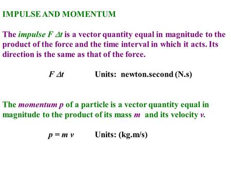 IMPULSE AND MOMENTUM The impulse F  t is a vector quantity equal in magnitude to the product of the force and the time interval in which it acts. Its.