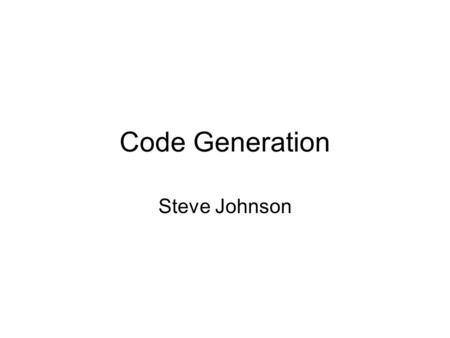 Code Generation Steve Johnson. May 23, 2005Copyright (c) Stephen C. Johnson 2005 2 The Problem Given an expression tree and a machine architecture, generate.