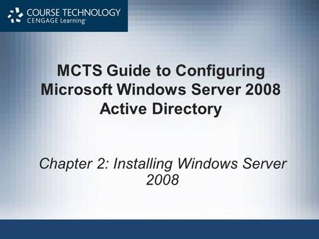 MCTS Guide to Configuring Microsoft Windows Server 2008 Active Directory Chapter 2: Installing Windows Server 2008.