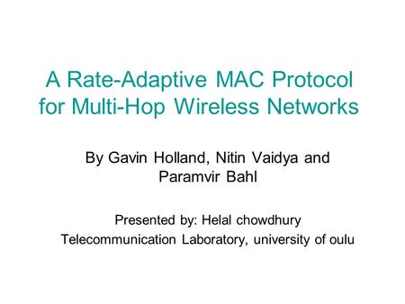 A Rate-Adaptive MAC Protocol for Multi-Hop Wireless Networks By Gavin Holland, Nitin Vaidya and Paramvir Bahl Presented by: Helal chowdhury Telecommunication.