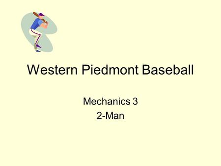 Western Piedmont Baseball Mechanics 3 2-Man. Mechanics 3 2-Man: Field Mechanics & Coverages No Runners On Base UIC: Move out on all batted balls; Ground.