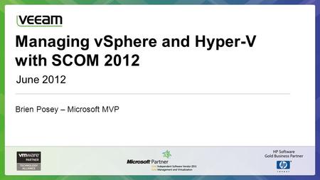 Managing vSphere and Hyper-V with SCOM 2012 June 2012 Brien Posey – Microsoft MVP.