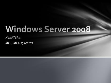 Heiki Tähis MCT, MCITP, MCPD. Windows Server 2008 Windows Server 2008 R2 Windows Hyper-V Server Windows Home Server Windows Storage Server Windows Server.