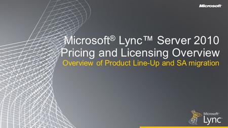 Microsoft® Lync™ Server 2010 Pricing and Licensing Overview