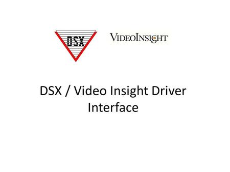 DSX / Video Insight Driver Interface. Prerequisites for Video Insight DVR: 64 Bit Operating System (Windows 7 or equivalent) SQL Server 2008 R2 (Please.