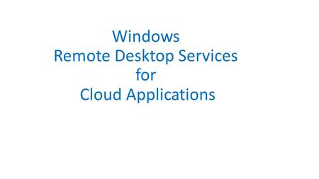 Windows Remote Desktop Services for Cloud Applications.