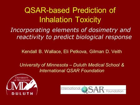 QSAR-based Prediction of Inhalation Toxicity Kendall B. Wallace, Eli Petkova, Gilman D. Veith University of Minnesota – Duluth Medical School & International.