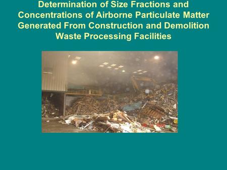 Determination of Size Fractions and Concentrations of Airborne Particulate Matter Generated From Construction and Demolition Waste Processing Facilities.