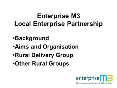 Enterprise M3 Local Enterprise Partnership Background Aims and Organisation Rural Delivery Group Other Rural Groups.