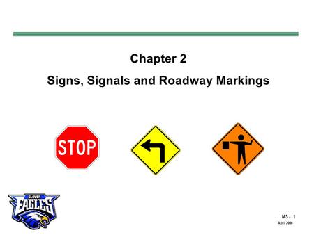 M3 - 1 The Road to Skilled Driving April 2006 Chapter 2 Signs, Signals and Roadway Markings.