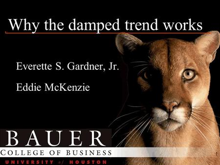 1 Why the damped trend works Everette S. Gardner, Jr. Eddie McKenzie.