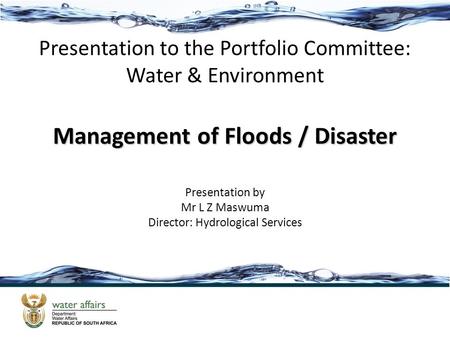 Presentation to the Portfolio Committee: Water & Environment Management of Floods / Disaster Presentation by Mr L Z Maswuma Director: Hydrological Services.