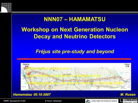 NNN07 - Hamamatsu 05.10.2007 M. Russo - Switzerland Fréjus site pre-study and beyond NNN07 – HAMAMATSU Workshop on Next Generation Nucleon Decay and Neutrino.