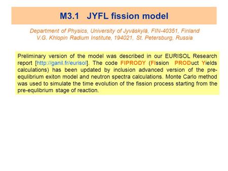 M3.1 JYFL fission model Department of Physics, University of Jyväskylä, FIN-40351, Finland V.G. Khlopin Radium Institute, 194021, St. Petersburg, Russia.