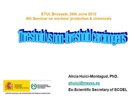 ETUI, Brussels, 26th June 2012 8th Seminar on workers’ protection & chemicals Alicia Huici-Montagud, PhD. Ex-Scientific Secretary of SCOEL.