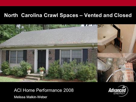 North Carolina Crawl Spaces – Vented and Closed ACI Home Performance 2008 Melissa Malkin-Weber.