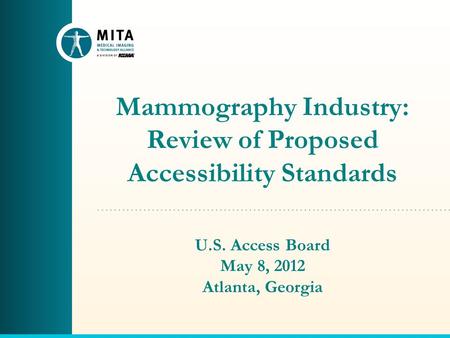Mammography Industry: Review of Proposed Accessibility Standards U.S. Access Board May 8, 2012 Atlanta, Georgia.