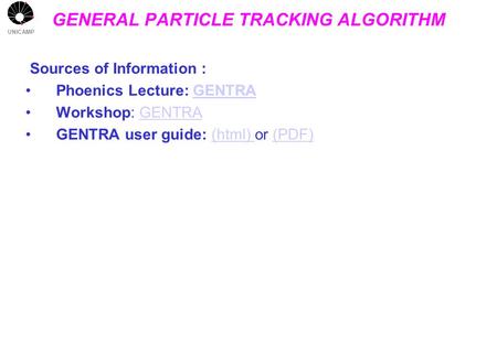 UNICAMP GENERAL PARTICLE TRACKING ALGORITHM Sources of Information : Phoenics Lecture: GENTRAGENTRA Workshop: GENTRAGENTRA GENTRA user guide: (html) or.